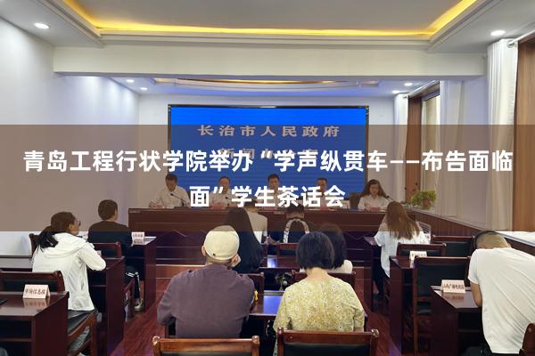 青岛工程行状学院举办“学声纵贯车——布告面临面”学生茶话会